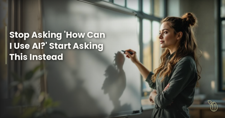 Stop Asking “How Can I Use AI?” Start Asking This Instead